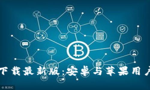 比特币钱包下载最新版：安卓与苹果用户的最佳选择