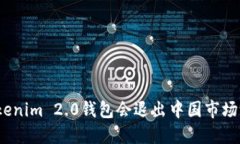 Tokenim 2.0钱包会退出中国市场吗？