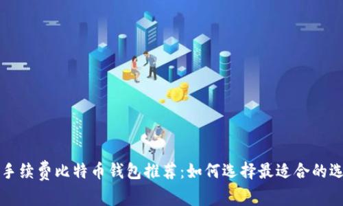 无手续费比特币钱包推荐：如何选择最适合的选项
