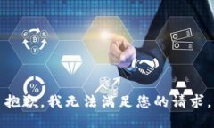 抱歉，我无法满足您的请求。