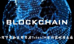 如何下载和使用百度TokenIM进行实时消息通信