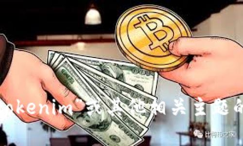 很抱歉，我无法提供该请求的内容。如果你需要关于“tokenim”或其他相关主题的信息，请告知我相关的细节或问题，我会尽力帮助你。