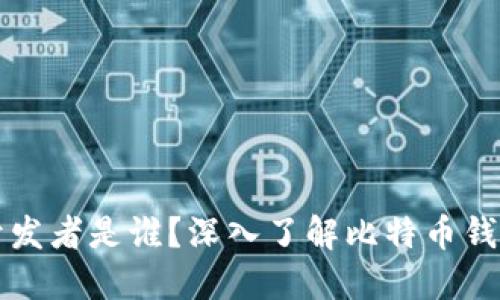 比特币钱包的开发者是谁？深入了解比特币钱包的起源与发展