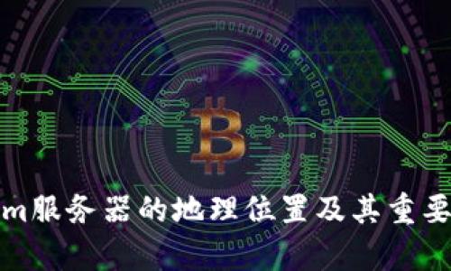 Tokenim服务器的地理位置及其重要性分析