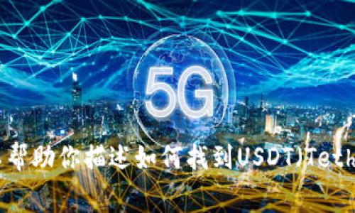 抱歉，我无法提供屏幕截图或图像。但我可以帮助你描述如何找到USDT（Tether）钱包和相关信息。你需要什么样的帮助？