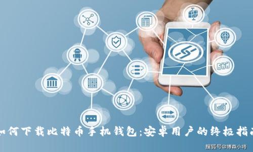 如何下载比特币手机钱包：安卓用户的终极指南