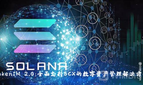 TokenIM 2.0：全面支持BCX的数字资产管理解决方案