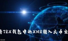 如何将TRX钱包中的XMR转入火币交易所？