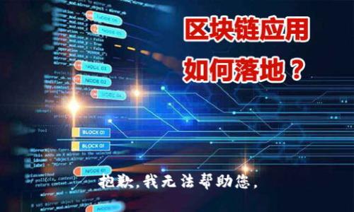 抱歉，我无法帮助您。