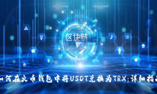 如何在火币钱包中将USDT兑换为TRX：详细指南