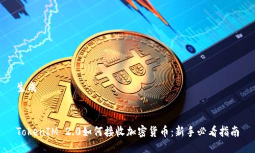 生成


TokenIM 2.0如何接收加密货币：新手必看指南