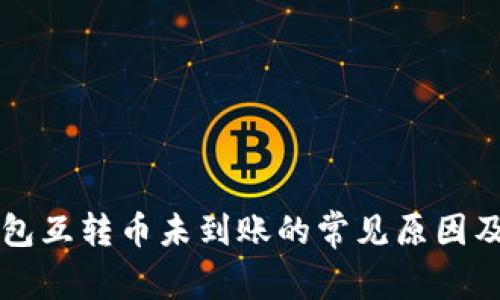 以太坊钱包互转币未到账的常见原因及解决方法