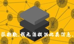 很抱歉，我无法提供此类信息。