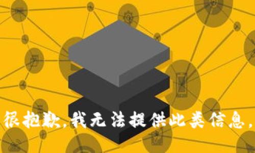 很抱歉，我无法提供此类信息。