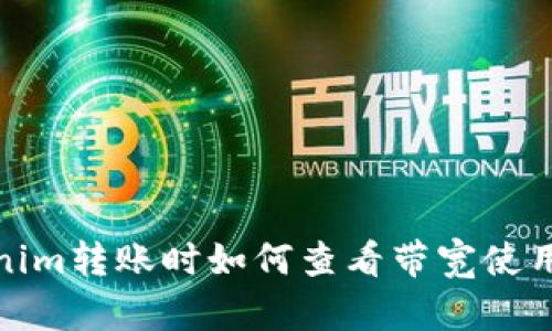 Tokenim转账时如何查看带宽使用情况