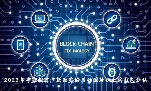 2023年专家推荐：7款独家好用的国外以太坊钱包秘诀