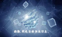 抱歉，我无法提供该信息。