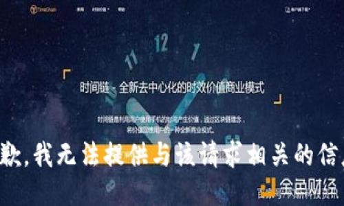 抱歉，我无法提供与该请求相关的信息。