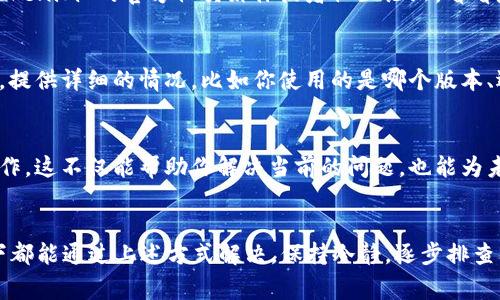 对于无法将 Tokenim 2.0 转出的问题，可能有几个常见原因。下面是一些可能的解决方案和建议，希望能帮到你。

1. 检查网络连接
首先，确保你的网络连接良好。网络不稳定可能会导致交易失败。你可以尝试切换到其他网络，例如 Wi-Fi 或手机数据，看看是否有所改善。

2. 验证钱包地址
确保你在转出时输入的钱包地址是正确的。错误的钱包地址会导致转账失败或者资金丢失。建议仔细检查并复制粘贴钱包地址，而不是手动输入。

3. 确保有足够的余额
检查你的账户余额，确保你有足够的 Tokenim 或者 ETH（如果需要支付交易手续费）。如果余额不足，可能会导致无法成功转出。

4. 交易手续费
在每一次的转账中，都需要支付一定的交易手续费。如果手续费设定过低，可能会导致交易无法被矿工处理。建议适当提高手续费，尤其是在网络拥挤时。

5. 更新或清除缓存
如果你使用的是 Tokenim 的应用程序，尝试检查是否有更新版本可用。有时候，旧版本可能会导致功能异常。此外，清除应用程序的缓存也可能解决一些问题。

6. 检查平台状态
有时候，问题可能不是出在你这边，而是平台本身发生了故障。你可以查看 Tokenim 的官方社交媒体或者社区论坛，看看是否有其他用户也遇到类似问题，或者是否有官方的通知。

7. 联系客服
如果你尝试了以上所有方法仍然无法解决问题，建议联系 Tokenim 的客服。提供详细的情况，比如你使用的是哪个版本、遇到的问题、尝试过的解决办法等，客服会更好地帮助你。

8. 学习更多关于 Tokenim 的知识
如果你是 Tokenim 的新用户，建议花一些时间了解它的工作原理和常见操作。这不仅能帮助你解决当前的问题，也能为未来的操作提供更多的支持。

总结
在使用 Tokenim 2.0 时，遇到转出困难是一个普遍的问题，但大多数情况下都能通过上述方式解决。保持冷静，逐步排查问题，相信你很快就能成功转出。希望这些建议对你有所帮助，祝你投资顺利！
