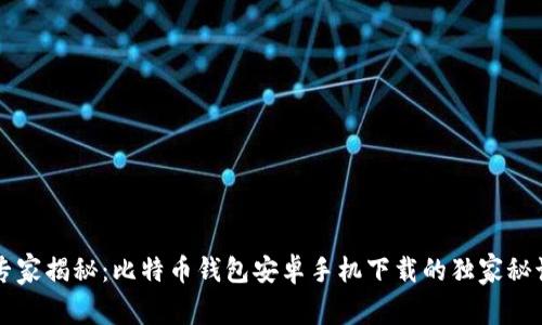 专家揭秘：比特币钱包安卓手机下载的独家秘诀