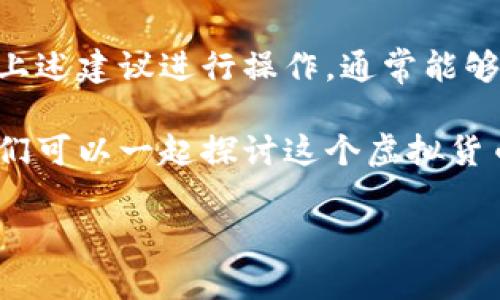 关于“比特币钱包下载不了软件”的问题，可能会影响到你的操作体验和资产管理。下面，我会详细介绍这个问题的可能原因以及解决方案，以帮助你顺利使用比特币钱包。

比特币钱包下载的必要性
比特币作为一种数字货币，它的安全性和便捷性在很多场合都显得尤为重要。而比特币钱包则是我们存储、管理和交易比特币的工具。简单来说，没有钱包，你就无法进行比特币的收发和存储。

可能导致下载问题的原因
说真的，下载比特币钱包软件时，很多朋友可能会遇到各种各样的问题。下面是一些常见的问题及其可能的原因：

ul
    listrong网络问题：/strong如果你的网络连接不稳定，下载可能会中断或失败。确保你的Wi-Fi或移动数据信号良好。/li
    listrong存储空间不足：/strong比特币钱包文件需要一定的存储空间，如果存储空间不足，下载自然会失败。检查你的设备存储量，删除一些不必要的文件可能会有所帮助。/li
    listrong软件兼容性：/strong有些比特币钱包可能不支持所有操作系统。如果你使用的是较老的系统，可能需要更新到最新版本。/li
    listrong官方渠道问题：/strong如果你是从非官方网站下载，可能会遇到版本不兼容等问题。一定要确保从官方网站获取软件。/li
    listrong安全软件干扰：/strong有些防火墙或杀毒软件可能会错误地将下载行为识别为恶意行为，从而阻止你下载。/li
/ul

下载比特币钱包的步骤
如果你首次下载比特币钱包，按照以下步骤操作，可能会更顺利：

ol
    li访问strong官方网站/strong：在浏览器中输入钱包官方链接，确保不会被网络钓鱼网站欺骗。/li
    li选择适合自己设备的版本strong（Windows、macOS、Android或iOS）/strong：点击下载按钮，确保下载对应版本。/li
    li安装软件：下载完成后，查找文件并点击安装。遵循安装向导的指示进行。/li
    li创建钱包账户：打开软件后，按照提示创建新账户。确保设置一个安全的密码。/li
/ol

解决下载问题的建议
如果你遇到下载问题，下面的方法可以尝试：

ul
    li检查网络连接：确保你的网络稳定。如果可能，切换到另一个网络环境试试。/li
    li释放存储空间：删掉不必要的应用、照片或缓存文件，确保设备存储空间足够。/li
    li更新操作系统：有时候系统的更新能够解决许多兼容性问题。/li
    li关闭防火墙或安全软件：在下载时暂时关闭这些软件，然后完成下载后再开启。但一定要确保来源可靠哦。/li
    li咨询客服：如果问题仍然存在，可以尝试联系客户支持，获取专业的帮助和指导。/li
/ul

使用比特币钱包的安全建议
下载并安装好比特币钱包后，安全使用同样重要。这里有一些小秘诀：

ul
    listrong备份钱包信息：/strong在创建钱包时，一定要妥善保管助记词或私钥。这是你恢复钱包的唯一钥匙。/li
    listrong开启双重验证：/strong如果钱包支持双重验证功能，务必开启。增加账户的安全性。/li
    listrong定期检查账户活动：/strong保持关注任何异常活动，如果看到不正常的交易，及时处理。/li
/ul

说到比特币钱包，许多用户可能会觉得它不够安全，其实只要你懂得保障你的信息安全，使用比特币钱包就没有那么复杂。当然，最佳的选择是选择一款知名度高、用户评价好的钱包软件。在这个过程中，不要急，不要慌，慢慢来，很多问题都能得到解决。

总结
总之，比特币钱包的下载问题是一个较为常见的困扰，但并不难以解决。只要你认真对待下载的每一步，并按照上述建议进行操作，通常能够顺利解决。不论是在財布的安全性，还是在使用中的细节，保持警觉和谨慎都是非常重要的。

希望这些信息能够帮助到你，让你顺利地下载并开始使用比特币钱包！如果你还有其他疑问，随时欢迎提问，我们可以一起探讨这个虚拟货币的世界。

专家教你解决比特币钱包下载难题的独家秘诀