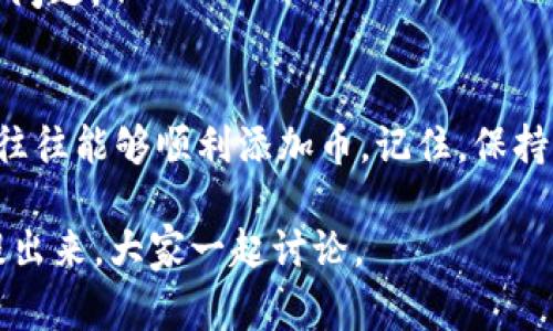 在使用Tokenim 2.0时，用户可能会遇到一些常见问题，其中之一就是无法添加币。这种情况可能让人感到烦躁，尤其是当你迫切想通过这个平台进行交易时。下面，我将为你详细解析这一问题的可能原因以及相应的解决方法，确保你能顺利使用Tokenim 2.0。

一、Tokenim 2.0简介
Tokenim 2.0是一个加密货币交易和管理平台，旨在为用户提供便捷的数字货币操作体验。无论是新手还是老手，都可以在Tokenim上找到适合自己的功能。然而，在使用过程中，用户们可能会遇到一些技术上的问题，其中“无法添加币”是最常见的困扰之一。

二、无法添加币的常见原因
具体来说，导致你无法在Tokenim 2.0上添加币的原因可能有以下几种：

h41. 网络连接问题/h4
首先，最常见的原因可能是网络连接不稳定。你应该确认你的网络是否正常，有时候尤其在高峰期，网络拥堵可能导致请求超时，从而无法添加币。

h42. 软件版本问题/h4
其次，你的Tokenim 2.0软件版本可能不是最新的。在软件更新频繁的情况下，保持软件的最新版本非常重要，以确保所有功能正常运行。

h43. 币种限制/h4
一些加密货币可能不被Tokenim平台支持，或者该币种在某些地区受到限制。建议你查阅Tokenim的币种列表，确认你想要添加的币种是可以被支持的。

h44. 授权问题/h4
有时候，无法添加币可能与账户的权限设置有关。如果你的账户未通过验证，或者没有足够的权限进行该操作，系统可能会阻止你添加币。

三、解决方案
如果你遇到无法添加币的问题，下面是几种可能的解决方案：

h41. 检查网络连接/h4
首先，你可以尝试切换到更稳定的网络，例如从Wi-Fi切换到移动数据，或者反之。如果有条件，重启路由器可能也会有所帮助。

h42. 更新软件版本/h4
记得定期检查Tokenim的更新。如果有新版本发布，务必进行更新。你可以在应用商店中查看、下载并安装最新版本。

h43. 确认币种支持/h4
在尝试添加币之前，务必访问Tokenim的官方网站或咨询客服确认你要添加的币种是否被支持。有时，特定的币种可能会因市场波动或其他原因暂时下架。

h44. 检查账户授权/h4
如果可能的话，确保你的账户已经完成所有需要的身份验证步骤，通常较高级的功能需要用户完成一定的身份认证。如果你不确定，可以查看Tokenim的帮助文档，了解更多关于账户权限的信息。

四、联系Tokenim客服
如果以上方法都没有解决问题，建议直接联系Tokenim的客服。他们通常能够提供具体的帮助，并能更快地解决你的问题。

五、总结
虽然在使用Tokenim 2.0的过程中遇到“无法添加币”的问题可能让人非常苦恼，但只要按照以上步骤排查并解决，往往能够顺利添加币。记住，保持软件更新和网络畅通是避免大多数技术问题的关键。如果你有其他问题或建议，欢迎分享，我们一起学习、一起进步！

希望以上信息能够帮到你，让你顺利解决Tokenim 2.0无法添加币的问题！如果你有其他疑问或想法，也可以随时提出来，大家一起讨论。