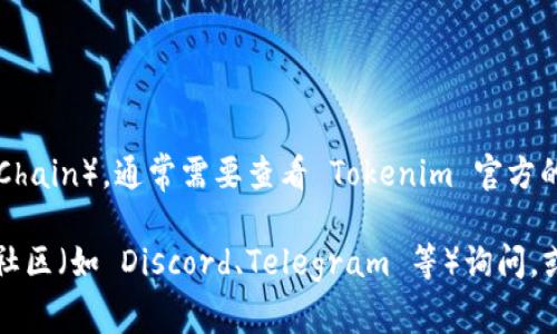 Tokenim 是一个区块链相关的项目，主要提供代币管理和交易服务。关于是否支持 OK 链（OKChain），通常需要查看 Tokenim 官方的相关文档或公告，因为不同的区块链平台和钱包在支持的网络和代币类型上可能会有所不同。

如果你想要了解 Tokenim 是否支持 OK 链，建议你访问 Tokenim 的官方网站，或在他们的社区（如 Discord、Telegram 等）询问，或者直接查阅相关的技术支持文档。这样可以确保你获得最新和最准确的信息。