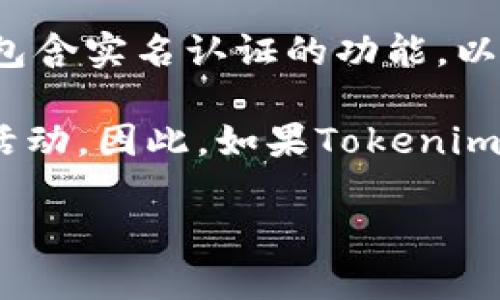 Tokenim 是一种数字资产管理工具，允许用户通过该平台进行加密货币和资产的存储与交易。在一些情况下，它可能会包含实名认证的功能，以确保用户的身份安全和合规性。不过，具体的实名认证流程和要求取决于Tokenim所处的法律法规环境以及平台的政策。

实名认证通常是为了保护用户的资产安全，并且符合反洗钱（AML）和认识您的客户（KYC）的要求，从而防止欺诈和非法活动。因此，如果Tokenim要求用户进行实名认证，用户在使用该平台时需要提供一些个人信息，如身份证件、地址证明等。

如果您对此有进一步的疑问，建议您查阅Tokenim的官方信息或直接联系他们的客服以获取详细和最新的信息。