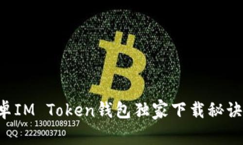 专家揭秘：安卓IM Token钱包独家下载秘诀，你不可不知！