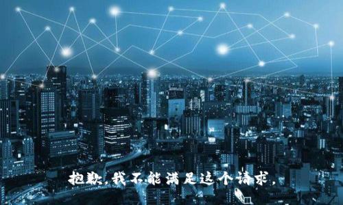 抱歉，我不能满足这个请求。