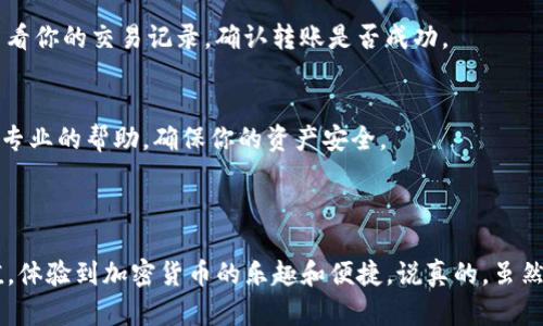 关于如何充币到Tokenim平台，首先需要明确的是，具体的充币步骤可能会因平台更新或政策变化而有所不同。不过，我可以为你提供一个通用的步骤指南，帮助你顺利完成充值操作。

### Tokenim 充值步骤指南

步骤一：注册或登录账户
首先，如果你还没有Tokenim的账户，需前往官网进行注册。如果已经有账户，直接登录即可。在注册过程中，请确保使用一个安全的密码，并保持你的账户信息私密，以防止任何潜在的安全风险。

步骤二：进入充值页面
成功登录后，导航到“钱包”或“资产管理”部分。通常平台会在页面的显眼位置提供一个“充币”或“充值”的选项，点击进入。

步骤三：选择币种
在充值页面，你会看到可供充值的各种加密货币，如比特币（BTC）、以太坊（ETH）等。选择你想要充入的币种。不同的币种可能会有不同的地址，所以要确保选择正确。

步骤四：复制充值地址
在选择好币种后，平台会生成一个唯一的充值地址。你可以看到一个字符串，这通常是以字母和数字组合而成的。在这一步，确保你准确复制这个地址，因为如果地址输入错误，可能会导致资产永久丢失。

步骤五：使用钱包进行转账
打开你持有相应币种的钱包（无论是硬件钱包还是软件钱包），找到发送或转账的选项。在输入框中粘贴你刚刚复制的充值地址，然后输入你想要转账的金额。
在确认无误后，确认转账。在某些情况下，你可能需要支付一定的手续费，具体费用可根据你使用的钱包和网络情况而定。

步骤六：等待确认
完成转账后，你需要等待区块链网络确认交易。这个过程可能需要几分钟到一个小时，具体取决于网络的拥堵情况。你可以在Tokenim的充值页面查看充值记录，确认你的充值是否到账。

步骤七：确认到账
一旦交易被确认，充值的金额将会显示在你的Tokenim账户余额中。你可以在“钱包”或“资产管理”中查看。

### 注意事项

安全性
在进行充值的时候，安全是首要考虑的问题。确保你使用的是Tokenim的官方渠道，并注意任何可能的钓鱼网站或诈骗手段。如果有不明链接或邮件，请不要点击，务必确认信息的真实性。

手续费
不同币种的转账手续费可能差异较大。因此，在充币之前，了解相关的手续费也很重要。某些时候，为了更快的确认，用户可能会选择支付更高的手续费。

充币时间
充值到账的时间也会受到网络状况的影响，有时可能会延迟。如果长时间未到账，可以查看你的交易记录，确认转账是否成功。

客服支持
如果在充值过程中遇到任何问题，不要犹豫，及时联系Tokenim的客服支持。他们会提供专业的帮助，确保你的资产安全。

### 结束语

以上就是在Tokenim平台进行充币的基本步骤。希望这个指南能够帮助你顺利完成充值，体验到加密货币的乐趣和便捷。说真的，虽然操作上看似复杂，但一旦熟练了，就会发现其实没有想象中那么难。加油，祝你充币顺利！