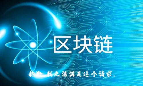 抱歉，我无法满足这个请求。