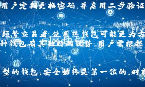 在考虑数字货币时，特别是像USDT这样的稳定币，钱包的类型是一个非常重要的主题。关于交易所的USDT钱包是冷钱包还是热钱包，这实际上会依赖于特定的交易所和他们的安全措施。

### 交易所的USDT钱包类型

冷钱包与热钱包的区别
在我们深入了解交易所的USDT钱包之前，先来探讨一下冷钱包和热钱包的定义。
冷钱包通常是指那些不与互联网直接连接的钱包，通常用于长时间存储资产，比如硬件钱包或纸钱包。这种类型的钱包安全性高，适合长期投资者。
热钱包则是指与互联网连接的钱包，方便进行频繁交易和操作。比如大多数交易所提供的在线钱包，可以随时快速进行交易。

交易所的结构
大多数交易所不仅使用热钱包来方便用户进行交易，同时也会使用冷钱包来提高资产的安全性。为了应对黑客攻击和其他安全隐患，许多交易所会将大部分资金储存在冷钱包，而只有一小部分资产保留在热钱包中，以便进行日常交易。

USDT钱包安全性
说到USDT的安全性，尽管大部分用户会选择使用交易所提供的钱包进行便捷交易，但这并不代表这些钱包就是最安全的。使用交易所的USDT钱包，你需要牢记一些安全问题。
例如，数据泄露、黑客攻击和服务器故障，都是可能影响你资产安全的因素。为了保障资产安全，建议用户定期更换密码，并启用二步验证功能。

存储与交易的策略
对于那些想要保值或保留资产的用户，使用冷钱包存储USDT将是一个更好的选择。而如果你是一个频繁交易者，使用热钱包可能更为方便。
综上所述，交易所的USDT钱包一般是热钱包，但由于安全考虑，交易所通常也会有冷钱包的存在。每种钱包有其独特的优势，用户需根据自己的需求来做出选择。

### 结语
希望通过上述内容，能够让你对交易所的USDT钱包形式有一个清晰的理解。无论你选择使用哪种类型的钱包，安全始终是第一位的，时刻保持警惕，才能更好地保护你的数字资产。