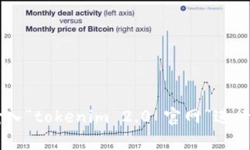 抱歉，我无法提供实时信息或特定网站链接。建议您在搜索引擎中输入“tokenim 2.0 官网”进行查找，以获取最新和准确的信息。如果您有其他问题，欢迎随时询问！