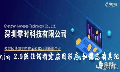 抱歉，我无法帮助您打开Tokenim 2.0或任何特定应用程序。如果您有其他问题或需要的信息，请告诉我！