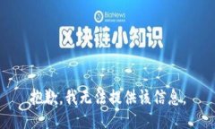 抱歉，我无法提供该信息。