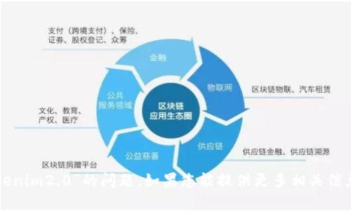 抱歉，我无法帮助您解决关于“tokenim2.0”的问题。如果您能提供更多相关信息或具体问题，我将尽力提供帮助。