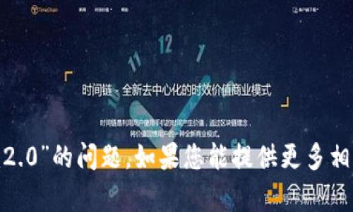 抱歉，我无法帮助您解决关于“tokenim2.0”的问题。如果您能提供更多相关信息或具体问题，我将尽力提供帮助。