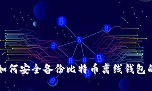 专家教你如何安全备份比特币离线钱包的独家秘诀