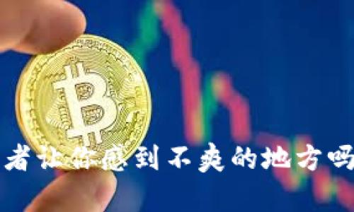 看来你对Tokenim 2.0有一些不满，可以分享一下具体的使用体验或者让你感到不爽的地方吗？这样我可以帮助你更好地理解问题，或者提供一些建议和解决方案。