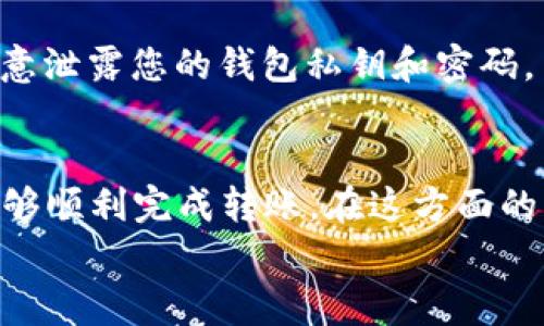 在将Tokenim 2.0的EOS转到OKEx交易所的过程中，您需要进行一些步骤和注意事项。下面是详细的转账流程和相关注意事项，希望能对您有所帮助。

步骤一：准备工作
在开始之前，确保您有以下准备：
ul
    li您的Tokenim 2.0钱包地址和私钥。/li
    li您的OKEx账户，并确保账号已通过实名认证。/li
    li确保您的Tokenim 2.0钱包中有足够的EOS余额来进行转账。/li
    li了解EOS的转账费用，以及OKEx对EOS的充值地址规则。/li
/ul

步骤二：获取OKEx的EOS充值地址
每个交易所都有唯一的充值地址。首先，您需要在OKEx获取您的EOS充值地址。
1. 登录到OKEx账户。
2. 在主页上，找到“钱包”或“资金管理”选项，并点击进入。
3. 查找EOS（如果页面没有显示，可以使用搜索功能）。
4. 点击“充值”按钮，您将看到一个唯一的EOS充值地址，复制这个地址。请务必确认地址的准确性，这一点非常重要哦，稍有不同就会导致资产的丢失！

步骤三：在Tokenim 2.0中进行转账
有了OKEx的充值地址后，接下来您需要在Tokenim 2.0中发起转账。
1. 打开您的Tokenim 2.0钱包，并输入您的密码以解锁钱包。
2. 在主菜单中找到“转账”或“发送”选项。
3. 在接收地址栏中粘贴您在OKEx复制的EOS充值地址。
4. 输入您想要转账的EOS数量，确认您账户中的余额足够。此外，系统通常会显示转账的手续费，请根据自己的需要选择。
5. 检查所有信息无误后，点击“确认转账”。
6. 有时候，为了安全，钱包可能会要求您再次输入密码或者确认操作。请根据提示完成操作。

步骤四：确认转账状态
一旦发起转账，您可以在Tokenim 2.0的交易记录中查看交易状态。同时，您也可以在OKEx中查看到账情况。
1. 登录OKEx，进入资金管理页面。
2. 查看EOS的余额，您应该可以看到新增的EOS余额。如果没有，请耐心等待，转账通常会在几分钟内完成，但在高峰时段可能会稍有延迟。

步骤五：处理转账问题
如果在转账过程中遇到问题，不用慌张。首先检查以下几点：
ul
    li确认EOS充值地址是否正确。/li
    li查看您的EOS转账是否被区块链确认。可以通过EOS区块浏览器进行查询。/li
    li如果长时间没有到账，可以联系OKEx的客服进行询问。大部分交易所的客服都非常专业，会帮您解决问题。/li
/ul

常见问题解答
h41. 充值地址错误会导致什么？/h4
如果您在转账时输入了错误的充值地址，很可能会导致资金的损失。因此，务必仔细确认复制的地址，确保它准确无误。

h42. 转账手续费怎么计算？/h4
EOS的转账手续费通常较低，具体费用通常会在钱包界面显示。请注意不要忽视这部分费用，以免因手续费不足导致转账失败。

h43. 如何确保交易安全？/h4/h4
在进行任何加密货币转账时，推荐使用双重身份验证（2FA）等安全措施，以进一步保护您的账户安全。此外，不要随意泄露您的钱包私钥和密码。

总结
总的来说，将Tokenim 2.0的EOS转到OKEx是一个相对简单的过程，只要您仔细操作，确保所有信息正确无误，就能够顺利完成转账。在这方面的操作时，安全永远是第一位的。如果您对于此次操作还有其他疑问或需要进一步的帮助，随时可以咨询相关的客服。
说真的，希望您在加密货币的世界里每一步都能走得稳当！