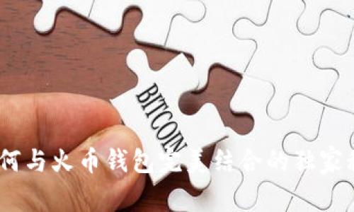 揭秘Tokenim如何与火币钱包完美结合的独家秘诀，专家告诉你