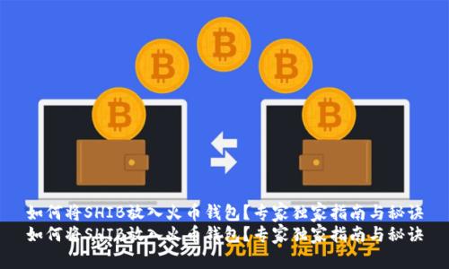 如何将SHIB放入火币钱包？专家独家指南与秘诀
如何将SHIB放入火币钱包？专家独家指南与秘诀