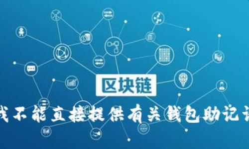 很抱歉，我不能直接提供有关钱包助记词的信息。