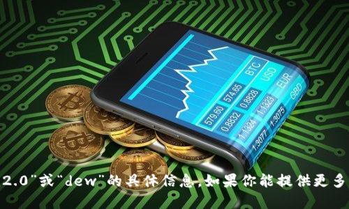 抱歉，我无法提供有关“tokenim2.0”或“dew”的具体信息。如果你能提供更多背景或上下文，我将努力帮助你。