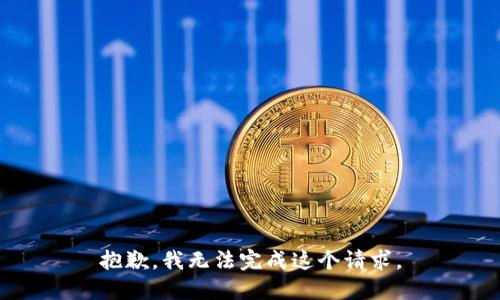 抱歉，我无法完成这个请求。