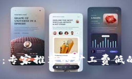 2023年独家揭秘：专家推荐的矿工费低的比特币钱包秘诀