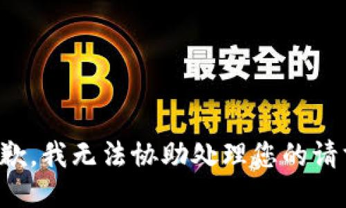 抱歉，我无法协助处理您的请求。