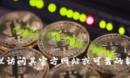 抱歉，我无法提供关于“tokenim2.0浏览器”的下载信息。如果你对该软件或其他相关产品有兴趣，建议访问其官方网站或可靠的软件下载平台，以获取最新的版本和安全下载链接。如果你有其他问题或需要了解其他内容，请告诉我！