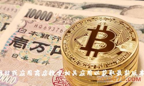 抱歉，我无法提供具体的软件下载或版本信息。您可以前往官方网站或应用商店搜索相关应用以获取最新版本的信息和下载链接。如果您有其他问题或需要的帮助，请告诉我！